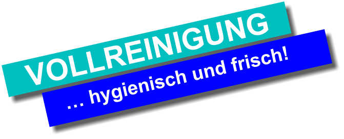 … hygienisch und frisch! VOLLREINIGUNG