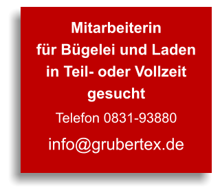 Mitarbeiterin für Bügelei und Laden in Teil- oder Vollzeit gesucht Telefon 0831-93880 info@grubertex.de